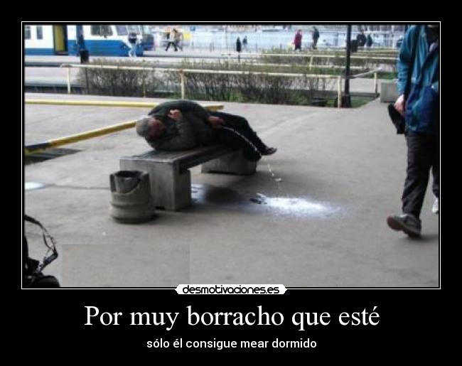 Por muy borracho que esté - sólo él consigue mear dormido