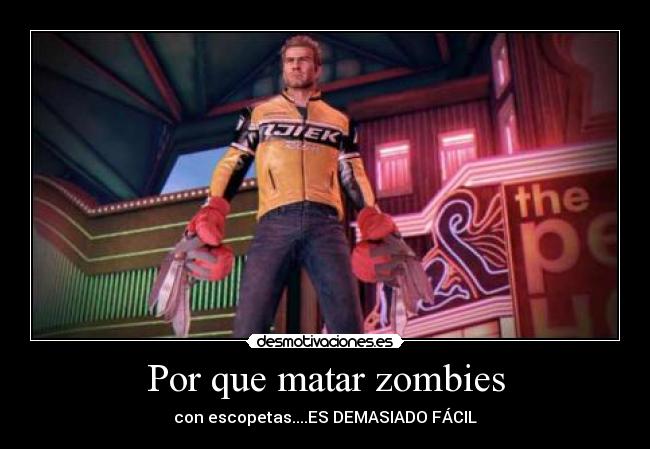 Por que matar zombies - con escopetas....ES DEMASIADO FÁCIL