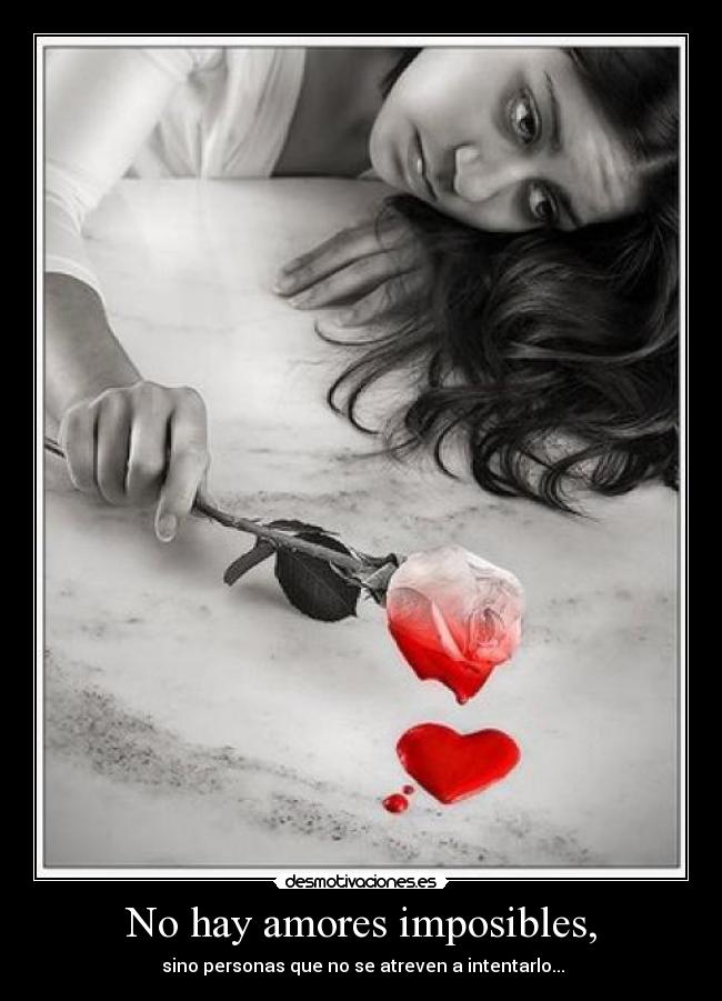 No hay amores imposibles, -