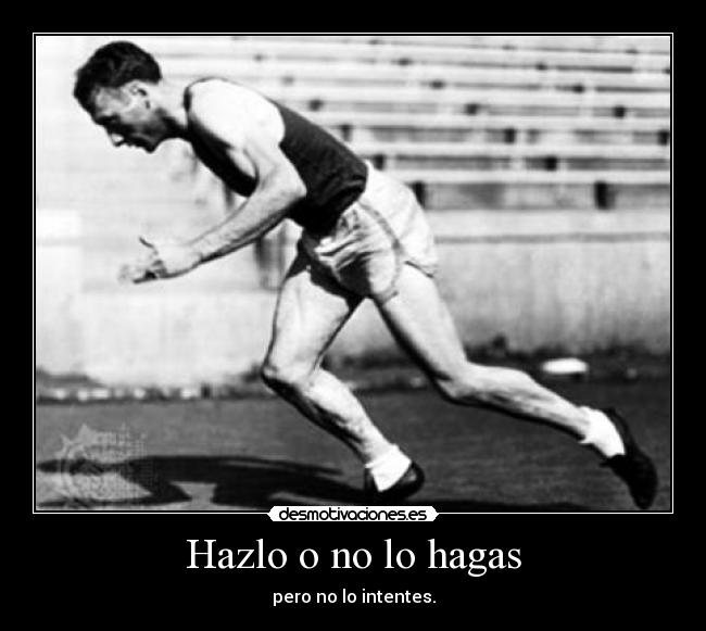 Hazlo o no lo hagas -