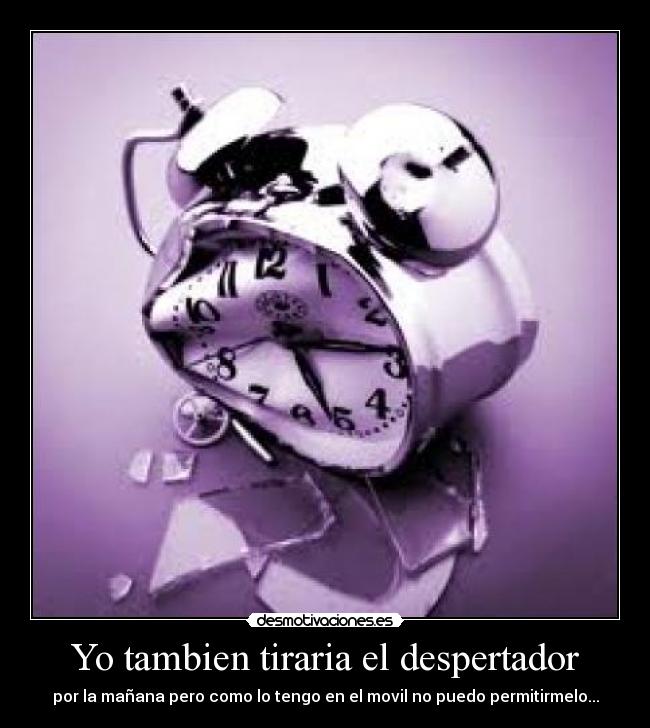 Yo tambien tiraria el despertador -