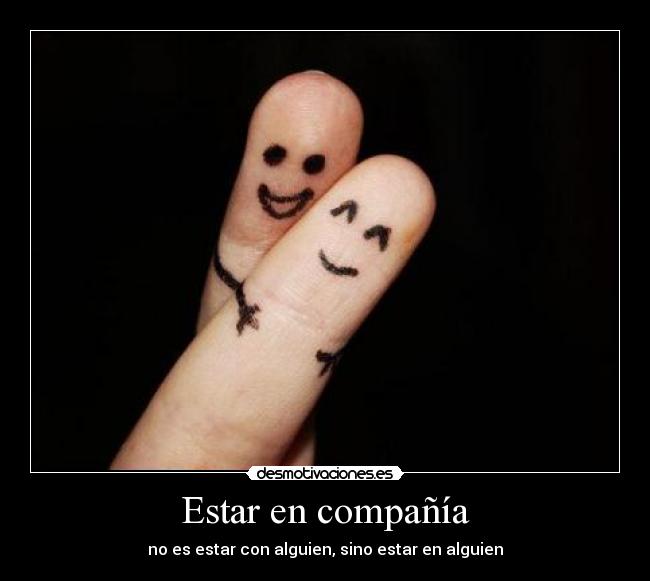 Estar en compañía - no es estar con alguien, sino estar en alguien