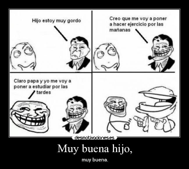 Muy buena hijo, -