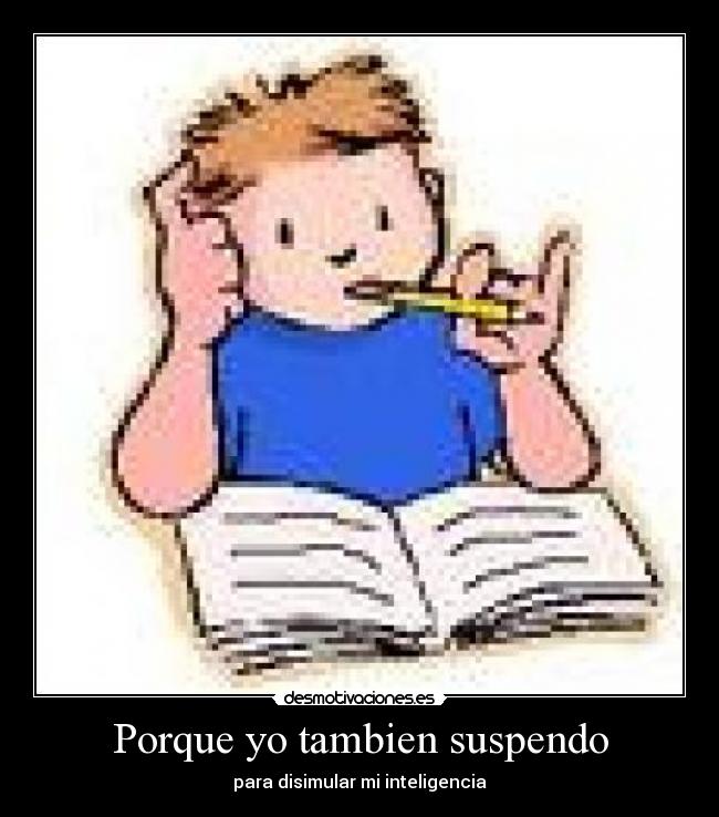 Porque yo tambien suspendo -