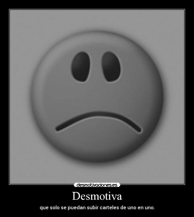 Desmotiva - que solo se puedan subir carteles de uno en uno.