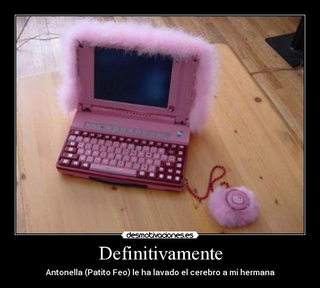 Definitivamente - Antonella (Patito Feo) le ha lavado el cerebro a mi hermana