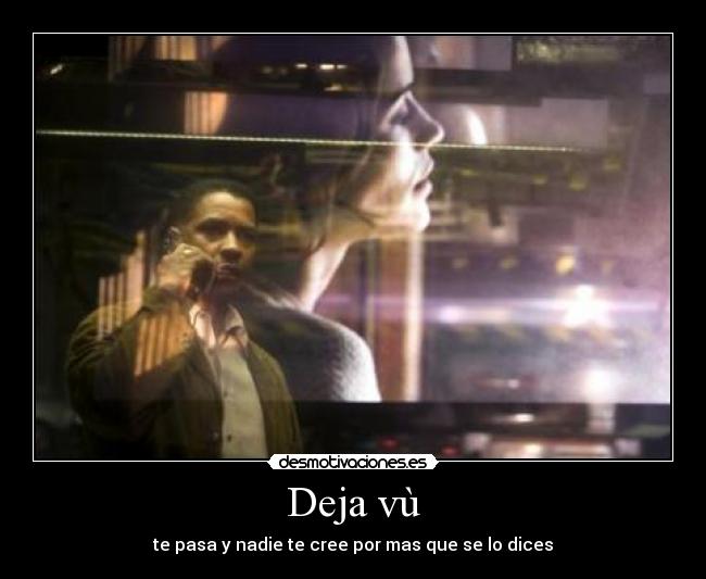 Deja vù - te pasa y nadie te cree por mas que se lo dices