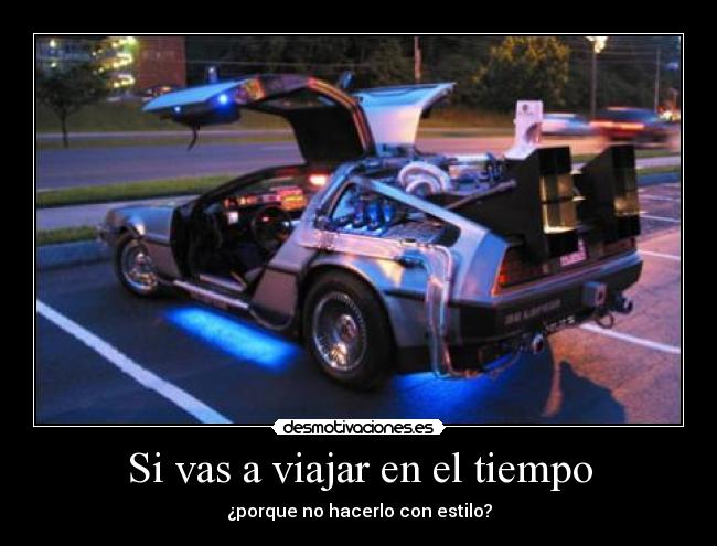 Si vas a viajar en el tiempo - ¿porque no hacerlo con estilo?