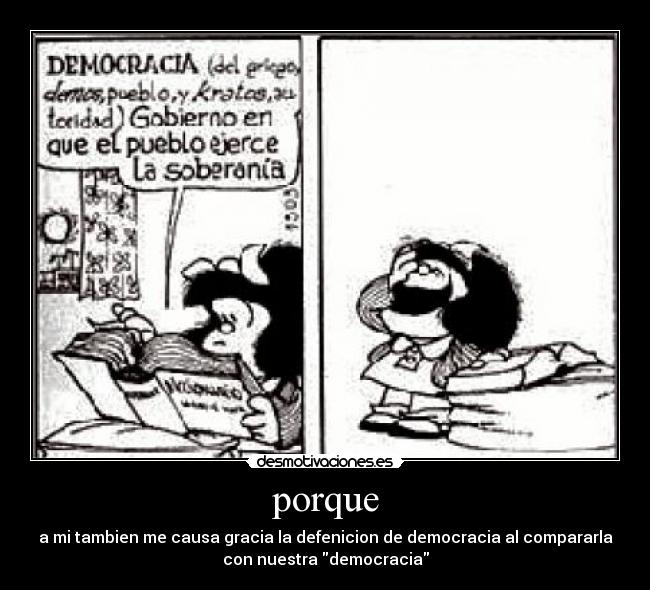porque - a mi tambien me causa gracia la defenicion de democracia al compararla
con nuestra democracia