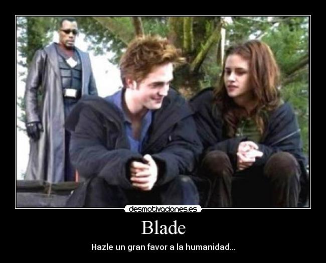 Blade - Hazle un gran favor a la humanidad...