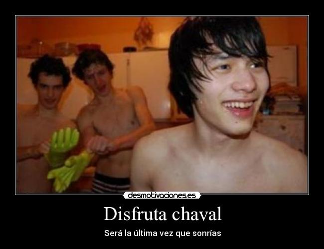 Disfruta chaval - Será la última vez que sonrías