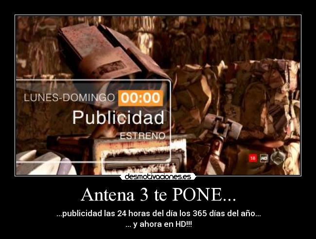 Antena 3 te PONE... - ...publicidad las 24 horas del día los 365 días del año...
... y ahora en HD!!!