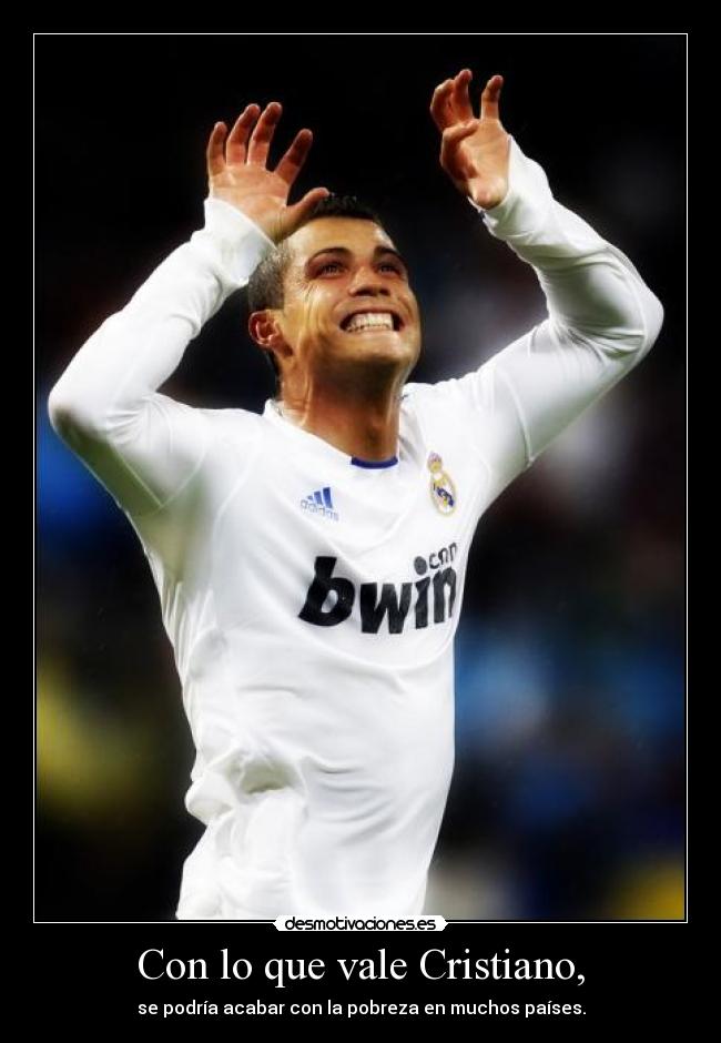 Con lo que vale Cristiano, - 