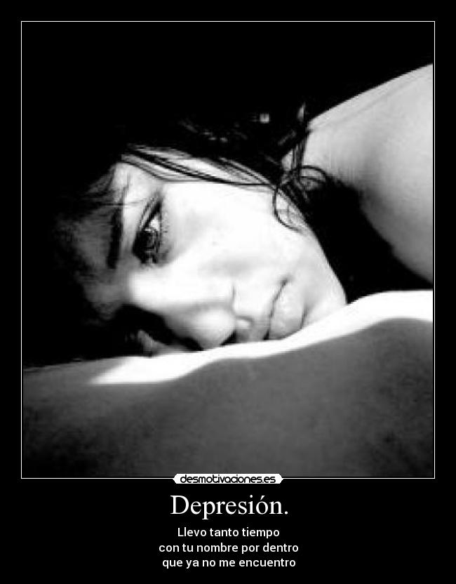 Depresión. - Llevo tanto tiempo
con tu nombre por dentro
que ya no me encuentro