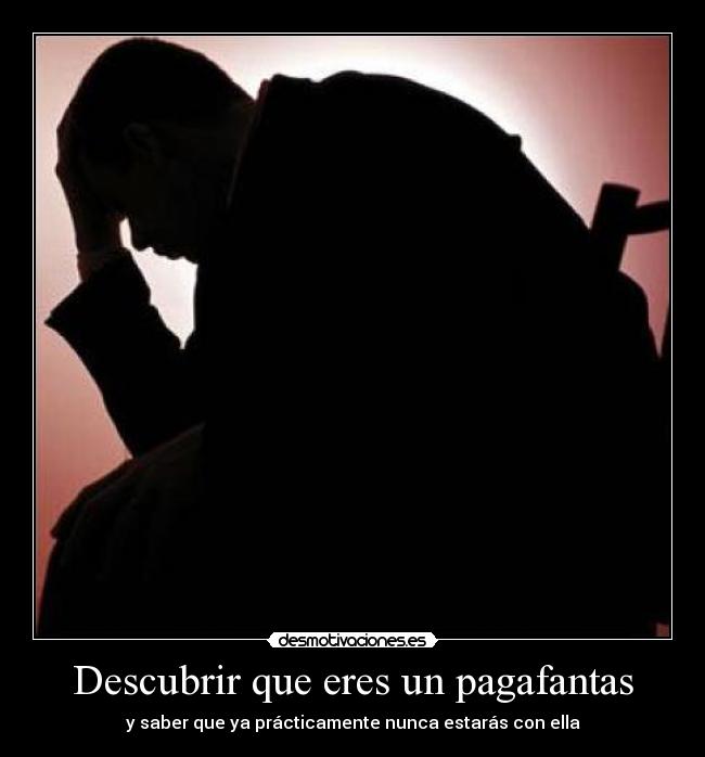 Descubrir que eres un pagafantas - y saber que ya prácticamente nunca estarás con ella