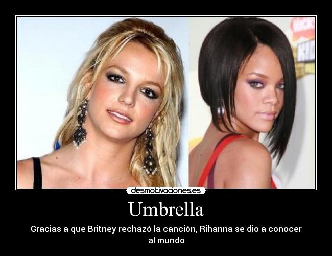 Umbrella - Gracias a que Britney rechazó la canción, Rihanna se dio a conocer al mundo