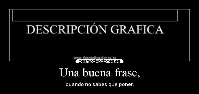 Una buena frase, - cuando no sabes que poner.