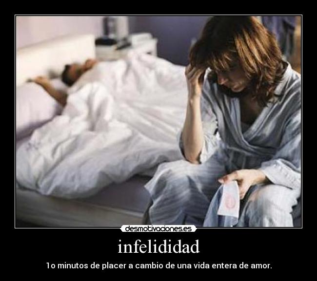 infelididad - 1o minutos de placer a cambio de una vida entera de amor.