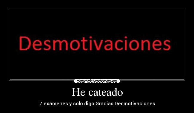 He cateado - 7 exámenes y solo digo:Gracias Desmotivaciones