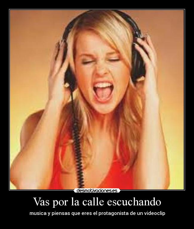 Vas por la calle escuchando - musica y piensas que eres el protagonista de un videoclip