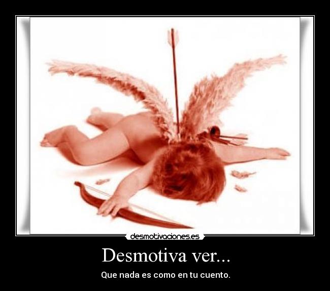 Desmotiva ver... - Que nada es como en tu cuento.