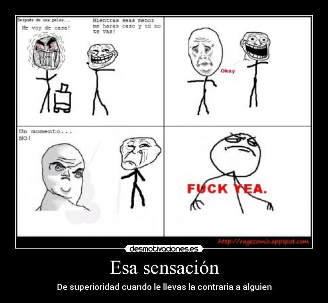 Esa sensación - De superioridad cuando le llevas la contraria a alguien
