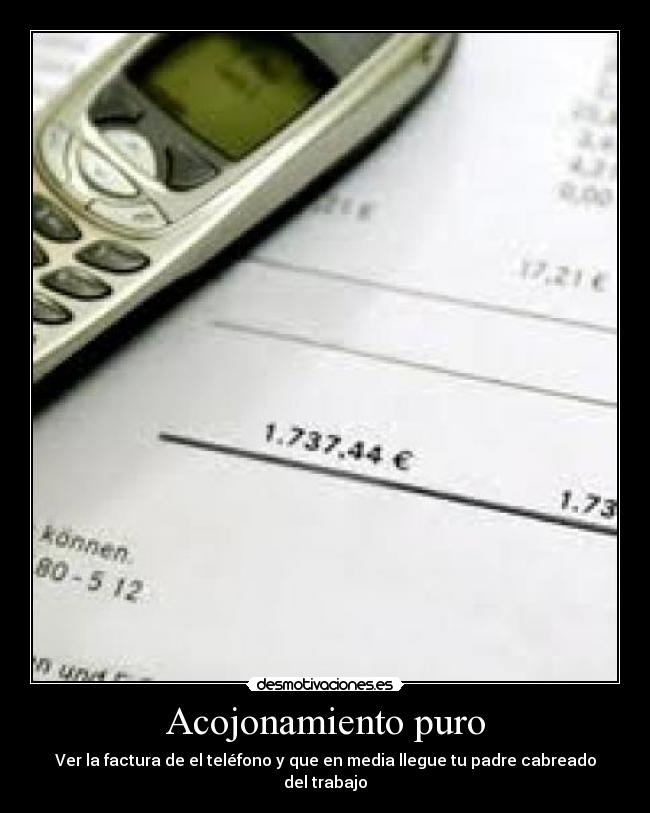 Acojonamiento puro - Ver la factura de el teléfono y que en media llegue tu padre cabreado del trabajo