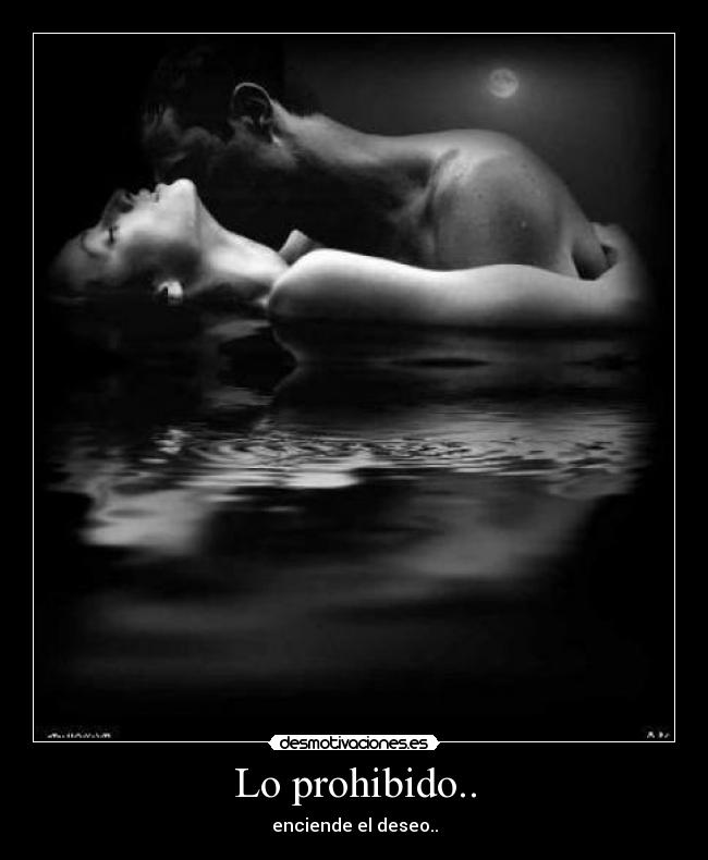 Lo prohibido.. - enciende el deseo..