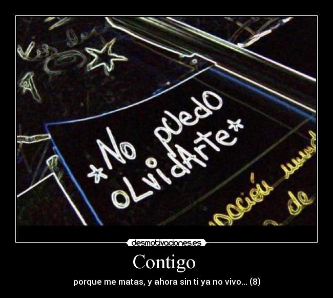 Contigo  - porque me matas, y ahora sin ti ya no vivo... (8)