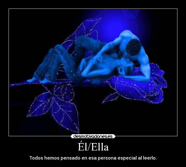 Él/Ella - Todos hemos pensado en esa persona especial al leerlo.