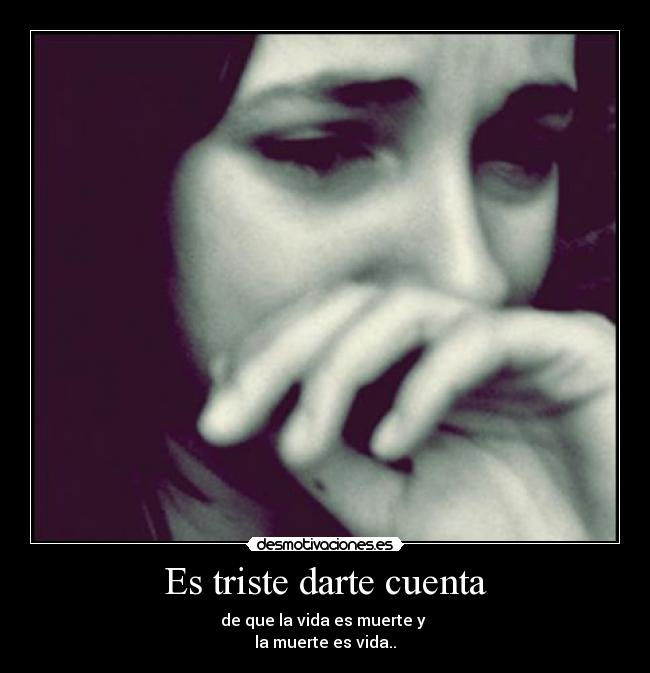 Es triste darte cuenta -