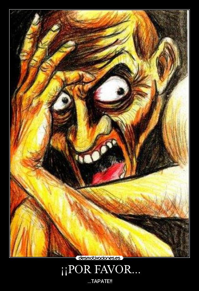 ¡¡POR FAVOR... - ...TAPATE!!