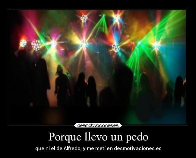 Porque llevo un pedo - que ni el de Alfredo, y me metí en desmotivaciones.es