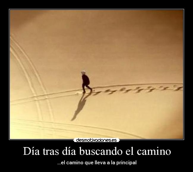 Día tras día buscando el camino - ...el camino que lleva a la principal
