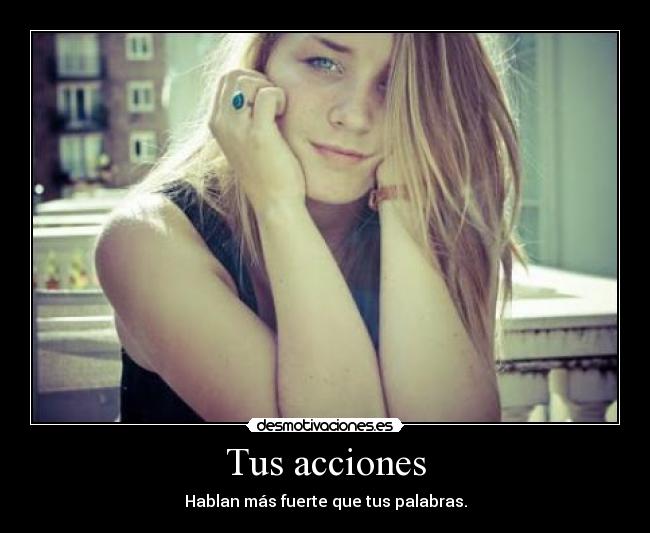 Tus acciones - Hablan más fuerte que tus palabras.