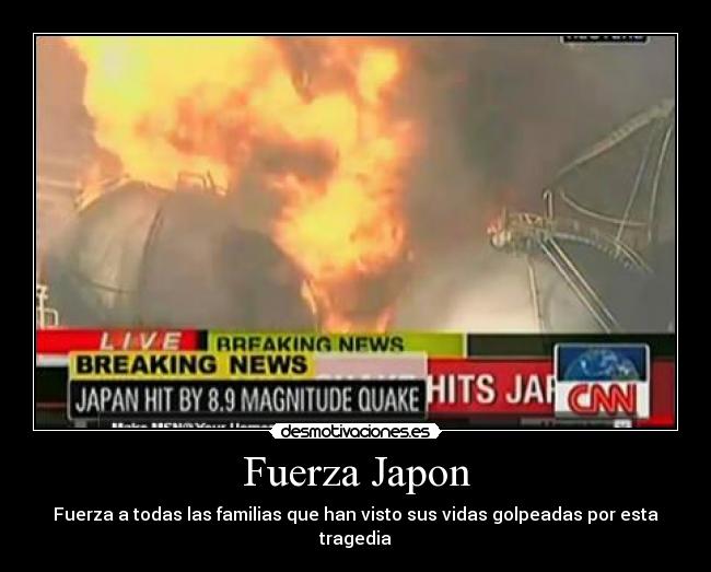 Fuerza Japon - Fuerza a todas las familias que han visto sus vidas golpeadas por esta tragedia