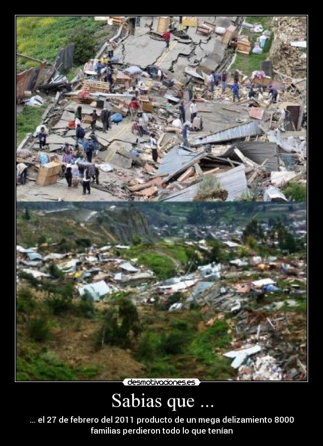 Sabias que ... - ... el 27 de febrero del 2011 producto de un mega delizamiento 8000
familias perdieron todo lo que tenían