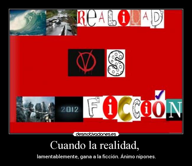 Cuando la realidad, - lamentablemente, gana a la ficción. Ánimo nipones.