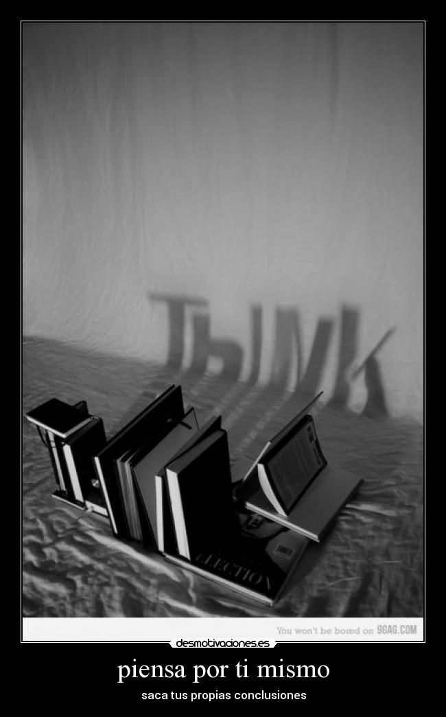 piensa por ti mismo - saca tus propias conclusiones