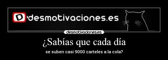 ¿Sabías que cada día - se suben casi 9000 carteles a la cola?
