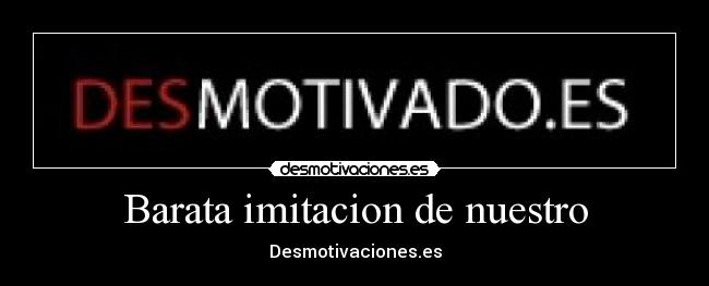 Barata imitacion de nuestro - Desmotivaciones.es