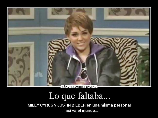 Lo que faltaba... - MILEY CYRUS y JUSTIN BIEBER en una misma persona!
.... así va el mundo...