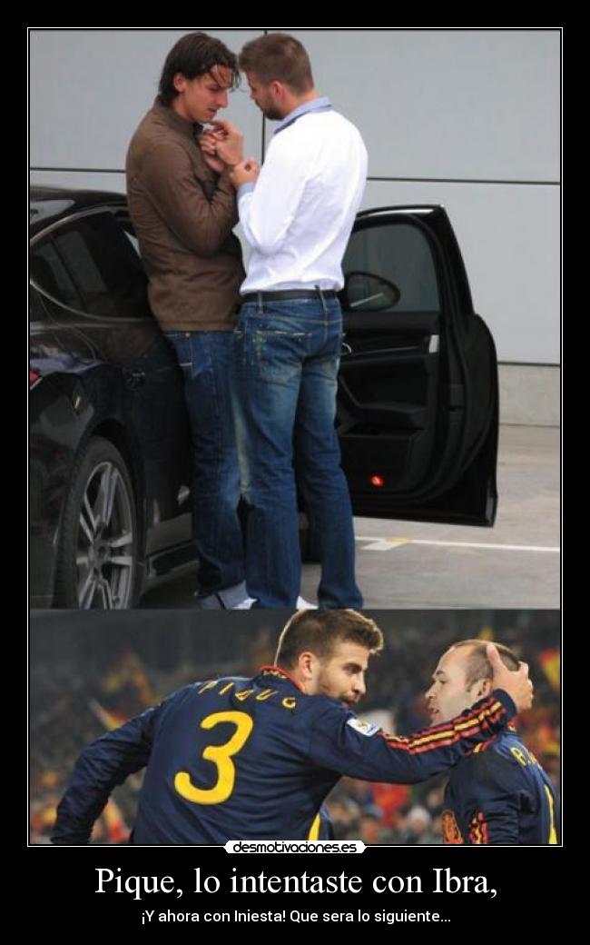 Pique, lo intentaste con Ibra, - ¡Y ahora con Iniesta! Que sera lo siguiente...