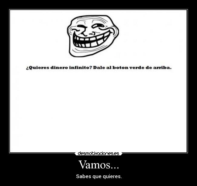 Vamos... - Sabes que quieres.