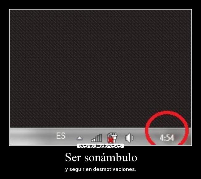 Ser sonámbulo - y seguir en desmotivaciones.