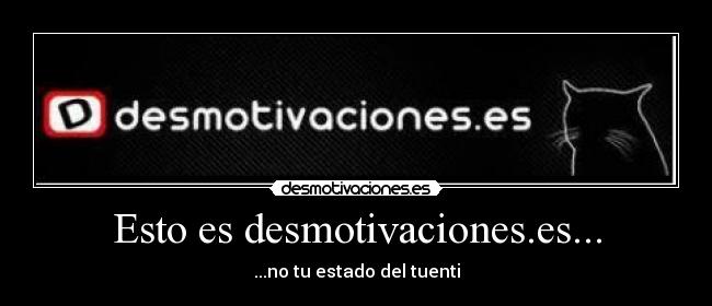 Esto es desmotivaciones.es... - ...no tu estado del tuenti