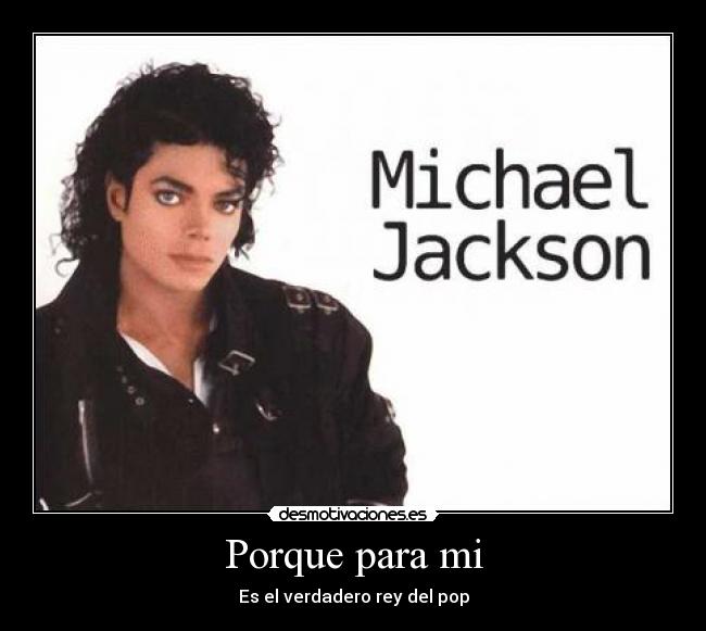 Porque para mi - Es el verdadero rey del pop