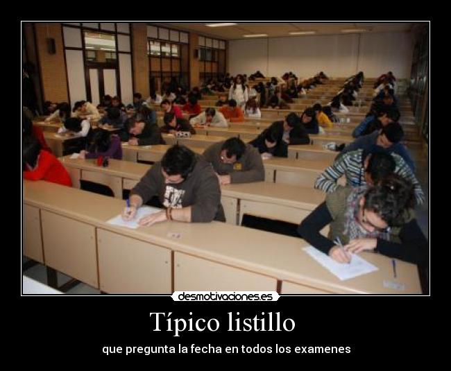 Típico listillo  - que pregunta la fecha en todos los examenes