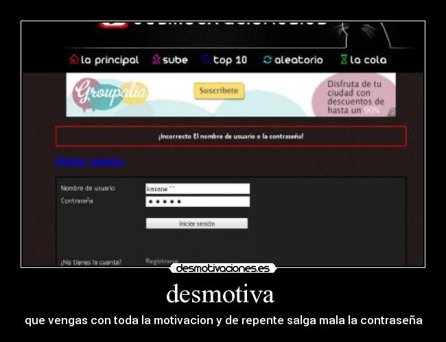 desmotiva  - que vengas con toda la motivacion y de repente salga mala la contraseña
