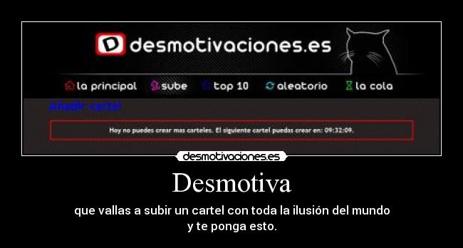 Desmotiva - que vallas a subir un cartel con toda la ilusión del mundo
y te ponga esto.